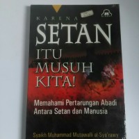 Karena setan itu musuh kita ! : memahami pertarungan abadi setan dan manusia