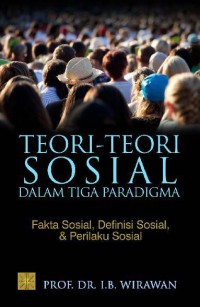 Teori-teori sosial dalam tiga paradigma : fakta sosial, definisi sosial, & perilaku sosial