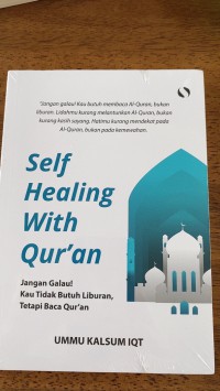 Self healing with Qur'an : jangan galau! kau tidak butuh liburan, tetapi baca Qur'an