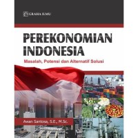 Perekonomian indonesia : masalah, potensi dan alternatif solusi