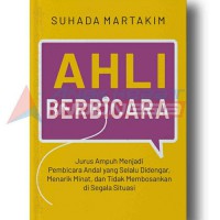 Ahli berbicara : Jurus ampuh menjadi pembicara andal yang selalu didengar, menarik minat, dan tidak membosankan di segala situasi