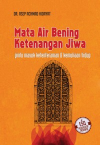 Mata air bening ketenangan jiwa : pintu masuk ketentraman & kemuliaan hidup